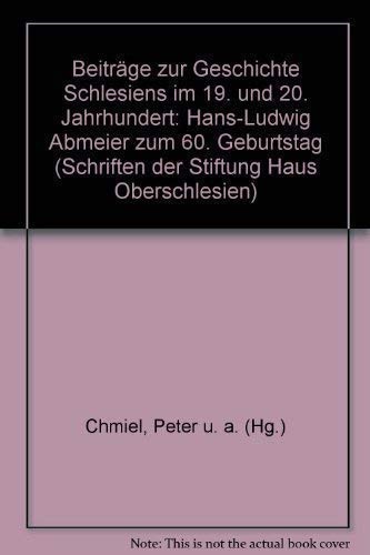 Beiträge zur Geschichte Schlesiens im 19. und 20. Jahrhundert: Hans-Ludwig Abmeier zum 60. Geburtstag (Schriften der Stiftung Haus Oberschlesien) (German Edition)