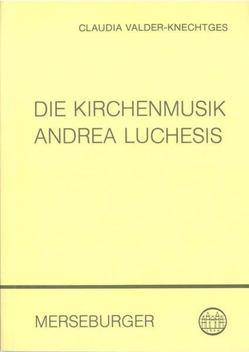 Die Kirchenmusik Andrea Luchesis (1741-1801): Studien zu Leben und Werk des letzten kurkölnischen Hofkapellmeisters (Beiträge zur rheinischen Musikgeschichte) (German Edition)