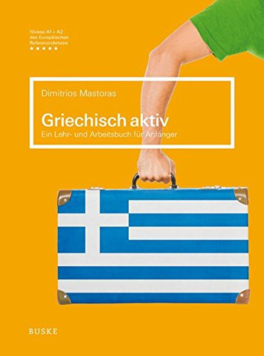 Griechisch aktiv Niveau A1 + A2, B1 des europäischen Referenzrahmens / Ill. von Anna Dana. Lehr- und Arbeitsbuch