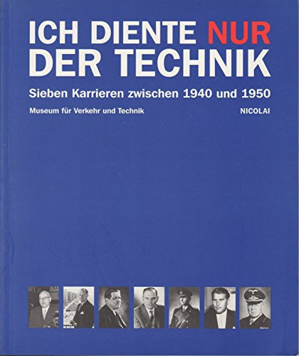 Ich diente nur der Technik: Sieben Karrieren zwischen 1940 und 1950 (Berliner Beiträge zur Technikgeschichte und Industriekultur) (German Edition)