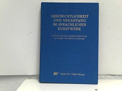 Geschichtlichkeit und Neuanfang im sprachlichen Kunstwerk: Studien zur englischen Philologie zu Ehren von Fritz W. Schulze (German Edition)