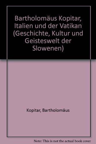 Bartholomäus Kopitar, Italien und der Vatikan (Geschichte, Kultur und Geisteswelt der Slowenen) (German Edition)