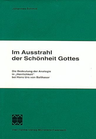 Im Ausstrahl der Schönheit Gottes die Bedeutung der Analogie in "Herrlichkeit" bei Hans Urs von Balthasar