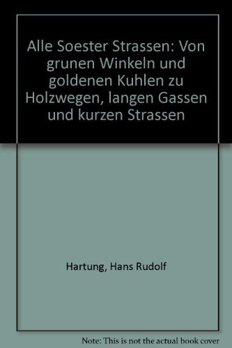Alle Soester Strassen von grünen Winkeln und goldenen Kuhlen zu Holzwegen, langen Gassen und kurzen Strassen