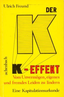 Der K-Effekt: E. Kapitulationsurkunde : vom Unvermögen, eigenes u. fremdes Leiden zu lindern (German Edition)