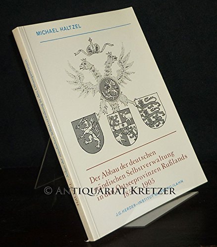 Der Abbau der deutschen ständischen Selbstverwaltung in den Ostseeprovinzen Russlands: Ein Beitrag zur Geschichte der russischen Unifizierungspolitik ... Ostforschungen ; Bd. 37) (German Edition)