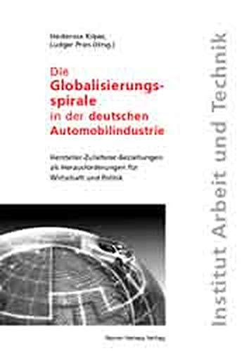 Die Globalisierungsspirale in der deutschen Automobilindustrie Hersteller-Zulieferer-Beziehungen als Herausforderung für Wirtschaft und Politik