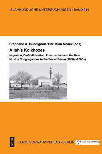Allah's Kolkhozes Migration, De-Stalinisation, Privatisation, and the New Muslim Congregations in the Soviet Realm (1950s-2000s)