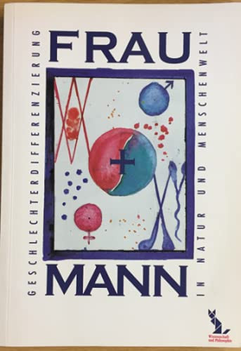 Frau und Mann: Geschlechtdifferenzierung in Natur und Menschenwelt : interdisziplinärisches Forum (Wissenschaft und Philosophie) (German Edition)