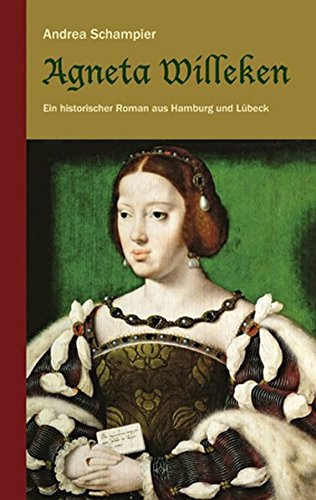 Agneta Willeken ein historischer Roman aus Hamburg und Lübeck