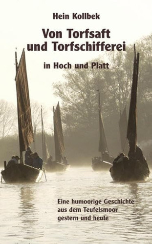 Vom Torfsaft und Torfschifferei eine humoorige Geschichte aus dem Teufelsmoor gestern und heute