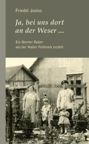 "Ja, bei uns, dort an der Weser ..." ein Bremer Butjer aus der Waller Feldmark erzählt