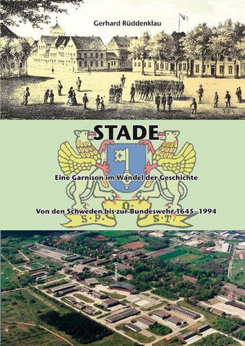 Stade - eine Garnison im Wandel der Geschichte ; von den Schweden bis zur Bundeswehr ; 1645 - 1994