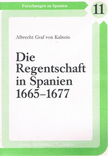 Die Regentschaft in Spanien 1665-1677: Schwächung der Krongewalt und politische Alternativen (Forschungen zu Spanien) (German Edition)
