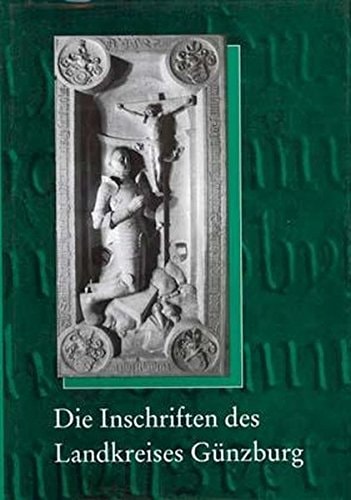 Die deutschen Inschriften die *Inschriften des Landkreises Günzburg. Münchener Reihe, Bd 9