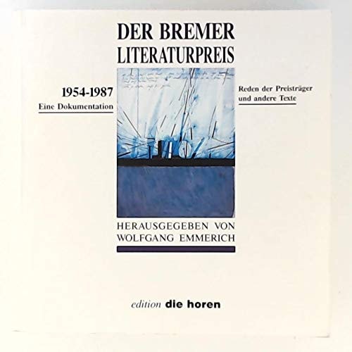 Der Bremer Literaturpreis 1954-1987: Reden der Preisträger und andere Texte : "bewundert viel und viel gescholten ..." : eine Dokumentation der ... (Edition "Die Horen") (German Edition)