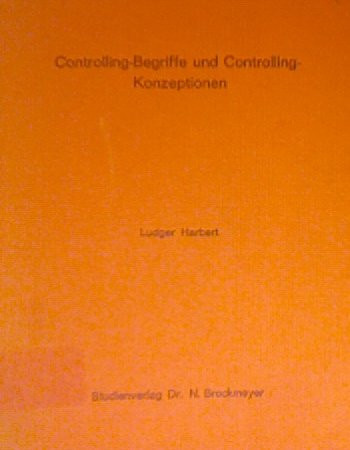 Controlling-Begriffe und Controlling-Konzeptionen eine kritische Betrachtung des Entwicklungsstandes des Controlling und Möglichkeiten seiner Fortentwicklung