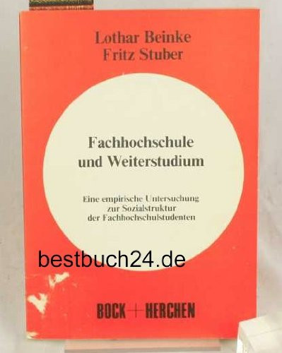 Fachhochschule und Weiterstudium e. empir. Unters. zur Sozialstruktur d. Fachhochschulstudenten