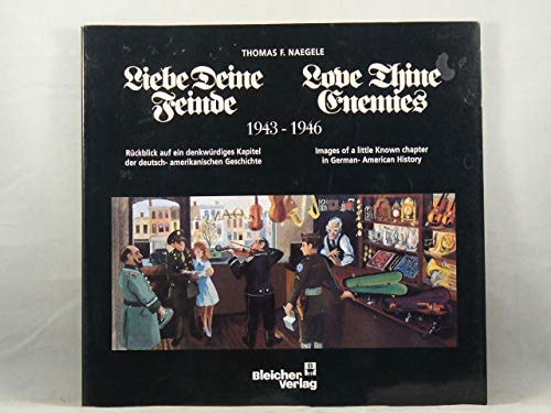 Liebe deine Feinde 1943-1946 Rückblick auf ein denkwürdiges Kapitel der deutsch-amerikanischen Geschichte