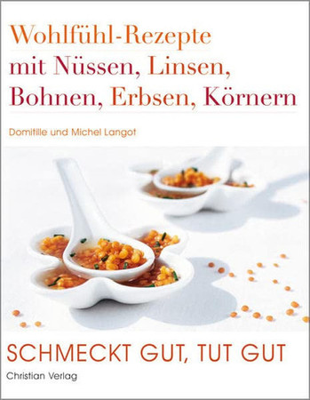 Schmeckt gut, tut gut: Wohlfühl-Rezepte mit Nüssen, Linsen, Bohnen, Erbsen, Körnern