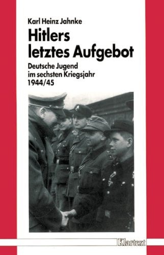 Hitlers letztes Aufgebot: Deutsche Jugend im sechsten Kriegsjahr 1944/45 (German Edition)