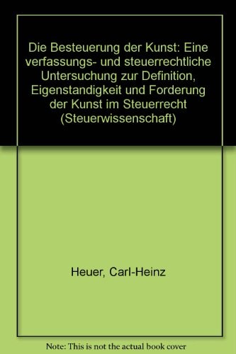 Die Besteuerung der Kunst: Eine verfassungs- und steuerrechtliche Untersuchung zur Definition, Eigenständigkeit und Förderung der Kunst im Steuerrecht (Steuerwissenschaft) (German Edition)