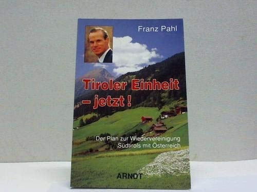 Tiroler Einheit, jetzt!: Der Plan zur Wiedervereinigung Südtirols mit Österreich (German Edition)