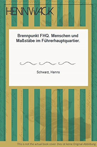 Brennpunkt FHQ Menschen und Maßstäbe im Führerhauptquartier