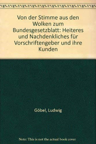 Von der Stimme aus den Wolken zum Bundesgesetzblatt Heiteres und Nachdenkliches für Vorschriftengeber und ihre Kunden