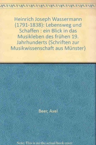 Heinrich Joseph Wassermann, 1791-1838: Lebensweg und Schaffen : ein Blick in das Musikleben des frühen 19. Jahrhunderts (Schriften zur Musikwissenschaft aus Münster) (German Edition)
