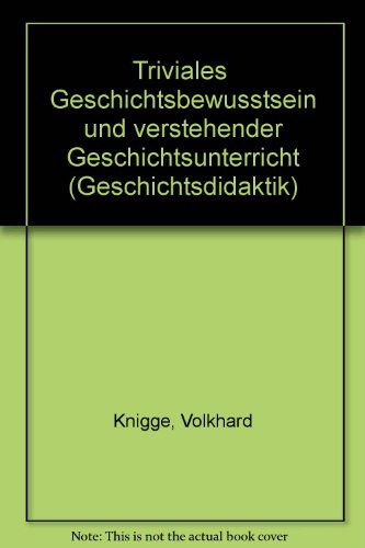 "Triviales" Geschichtsbewusstsein und verstehender Geschichtsunterricht (Geschichtsdidaktik) (German Edition)