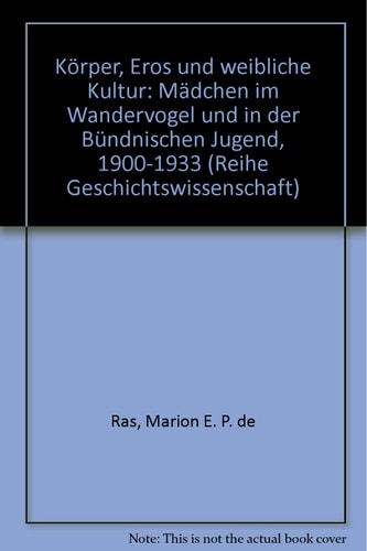 Körper, Eros und weibliche Kultur: Mädchen im Wandervogel und in der Bündischen Jugend, 1900-1933 (Reihe Geschichtswissenschaft) (German Edition)