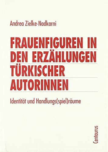 Frauenfiguren in den Erzählungen türkischer Autorinnen: Identität und Handlungs(spiel)räume (Frauen in der Literaturgeschichte) (German Edition)