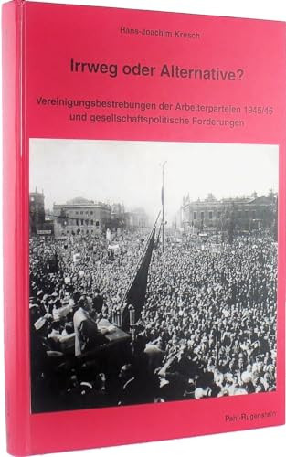 Irrweg oder Alternative? Vereinigungsbestrebungen der Arbeiterparteien 1945 46 und gesellschaftspoli