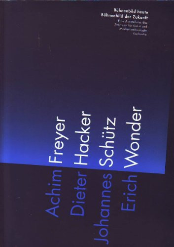 Bühnenbild heute Bühnenbild der Zukunft : Achim Freyer, Dieter Hacker, Johannes Schütz, Erich Wonder