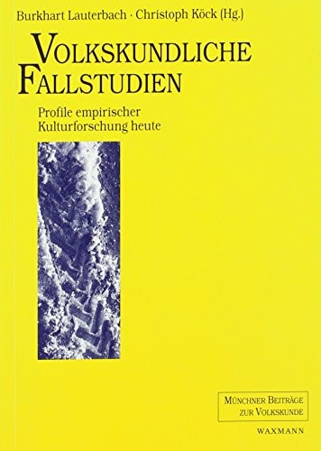 Volkskundliche Fallstudien Profile empirischer Kulturforschung heute