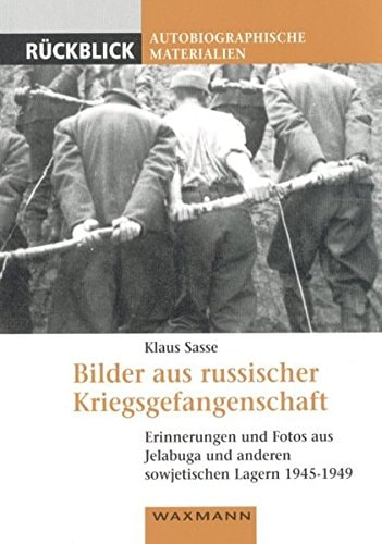 Bilder aus russischer Kriegsgefangenschaft: Erinnerungen und Fotos aus Jelabuga und anderen sowjetischen Lagern, 1945-1949 (Rückblick) (German Edition)