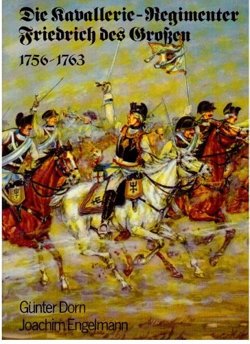 Die Kavallerie-Regimenter Friedrich des Grossen 1756 - 1763