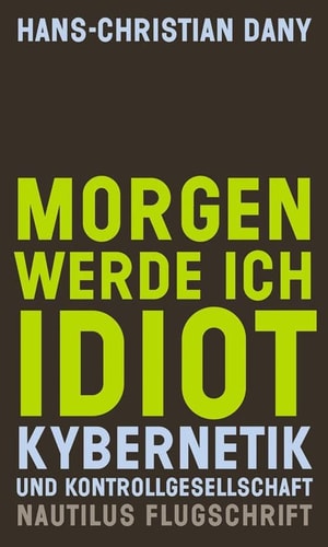 Morgen werde ich Idiot Kybernetik und Kontrollgesellschaft