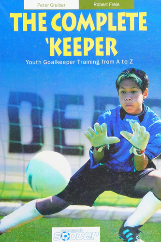 The Complete Keeper Youth Goalkeeper Training from A to Z