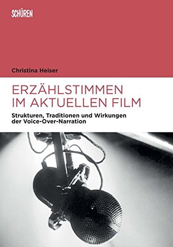 Erzählstimmen im aktuellen Film Strukturen, Traditionen und Wirkungen der Voice-Over-Narration