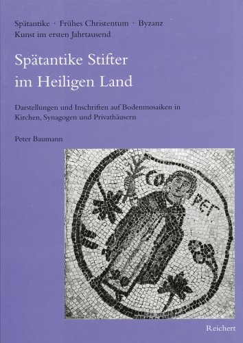 Spätantike Stifter im Heiligen Land Darstellungen und Inschriften auf Bodenmosaiken in Kirchen, Synagogen und Privathäusern