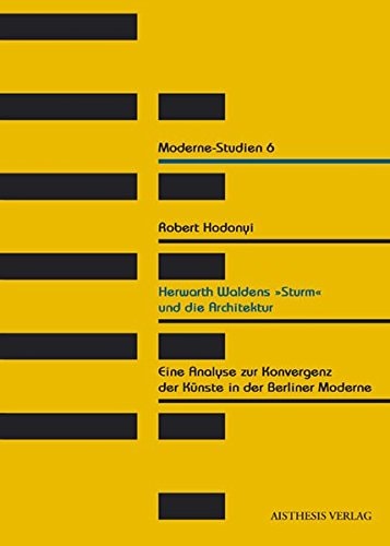 Herwarth Waldens "Sturm" und die Architektur eine Analyse zur Konvergenz der Künste in der Berliner Moderne