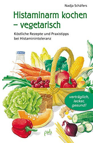 Histaminarm kochen - vegetarisch köstliche Rezepte und Praxistipps bei Histaminintoleranz ; [verträglich, lecker, gesund!]