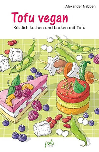 Tofu vegan köstlich kochen und backen mit Tofu