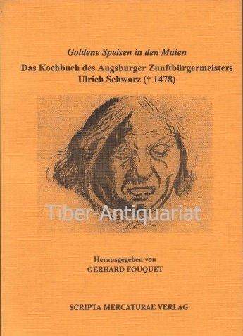 Goldene Speisen in den Maien das Kochbuch des Augsburger Zunftbürgermeisters Ulrich Schwarz ([gest.] 1478)