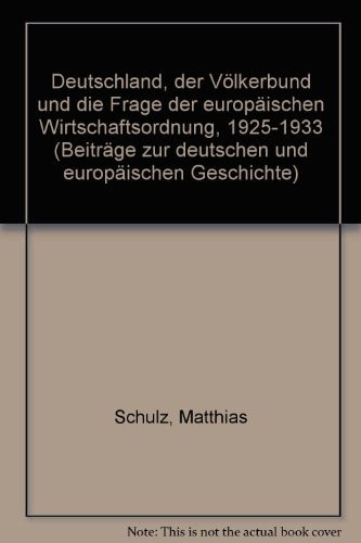 Deutschland, der Völkerbund und die Frage der europäischen Wirtschaftsordnung, 1925-1933 (Beiträge zur deutschen und europäischen Geschichte) (German Edition)