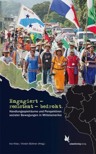 Engagiert - resistent - bedroht Handlungsspielräume und Perspektiven sozialer Bewegungen in Mittelamerika