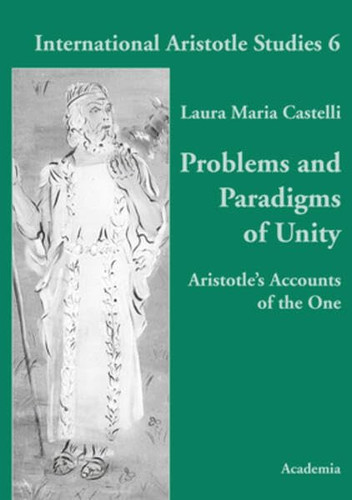 Problems and Paradigms of Unity Aristotle's Accounts of the One