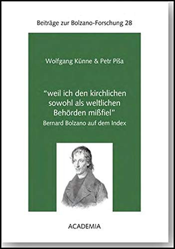 "Weil ich den kirchlichen sowohl als weltlichen Behörden missfiel" Bernard Bolzano auf dem Index
